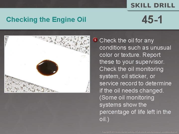 Checking the Engine Oil 45 -1 Check the oil for any conditions such as