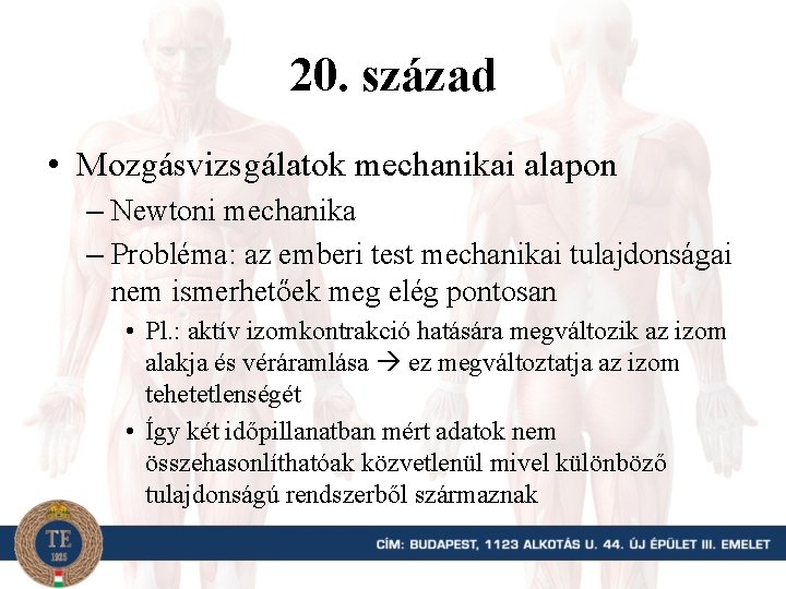 20. század • Mozgásvizsgálatok mechanikai alapon – Newtoni mechanika – Probléma: az emberi test