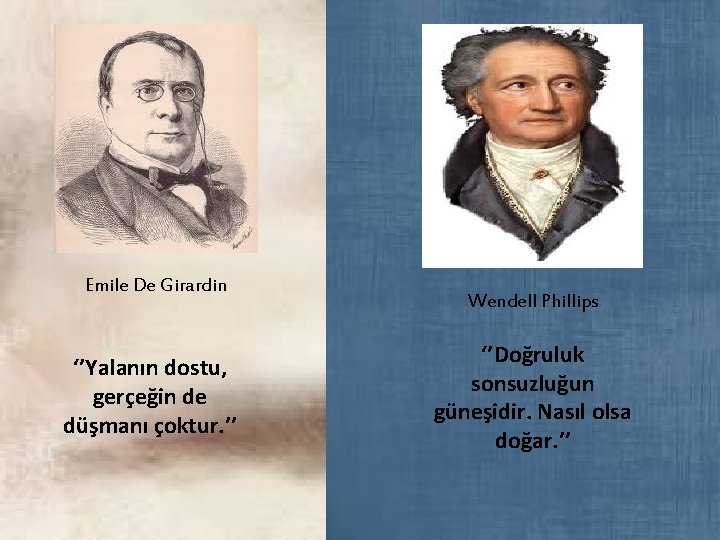 Emile De Girardin ‘’Yalanın dostu, gerçeğin de düşmanı çoktur. ’’ Wendell Phillips ‘’Doğruluk sonsuzluğun