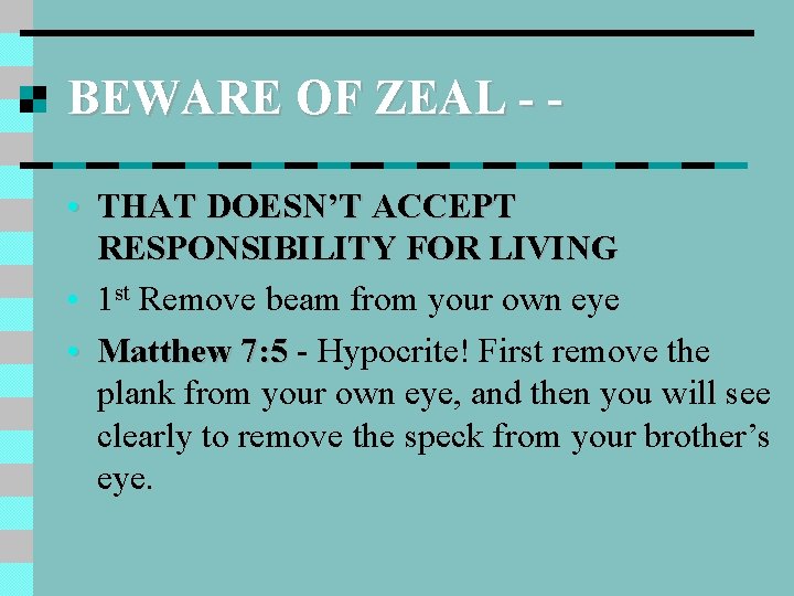 BEWARE OF ZEAL - • THAT DOESN’T ACCEPT RESPONSIBILITY FOR LIVING • 1 st
