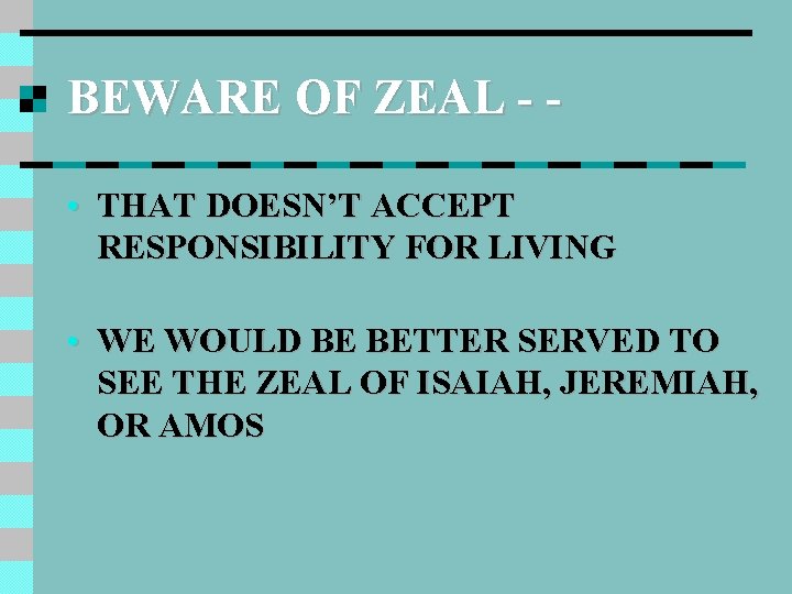BEWARE OF ZEAL - • THAT DOESN’T ACCEPT RESPONSIBILITY FOR LIVING • WE WOULD