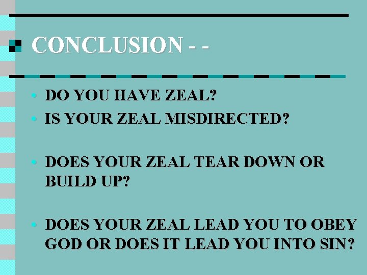 CONCLUSION - • DO YOU HAVE ZEAL? • IS YOUR ZEAL MISDIRECTED? • DOES