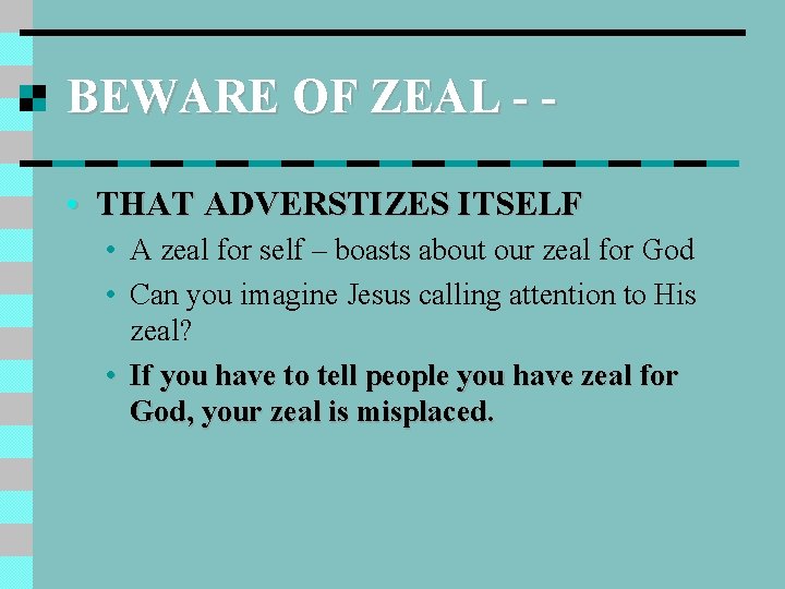 BEWARE OF ZEAL - • THAT ADVERSTIZES ITSELF • A zeal for self –