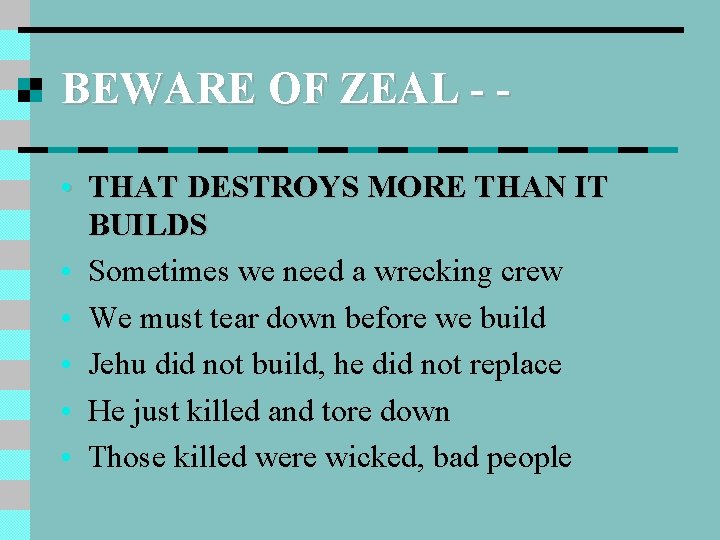BEWARE OF ZEAL - • THAT DESTROYS MORE THAN IT BUILDS • Sometimes we