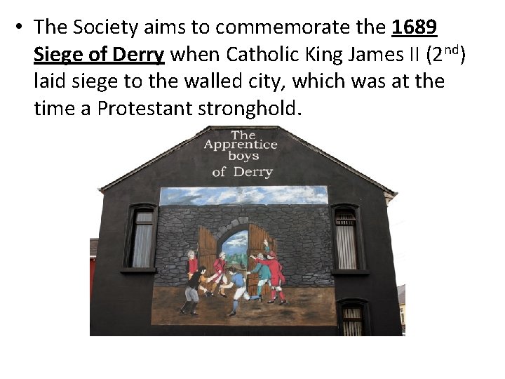  • The Society aims to commemorate the 1689 Siege of Derry when Catholic