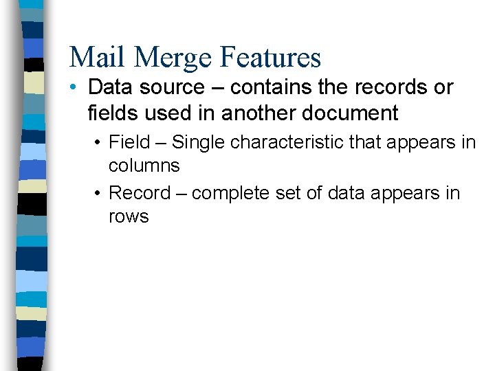 Mail Merge Features • Data source – contains the records or fields used in