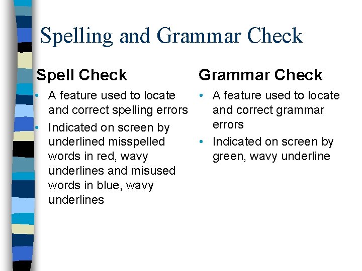 Spelling and Grammar Check Spell Check Grammar Check • A feature used to locate