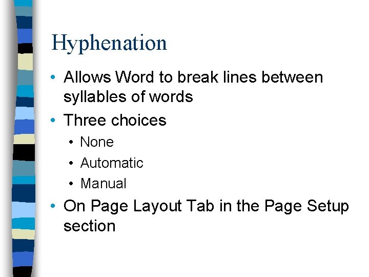 Hyphenation • Allows Word to break lines between syllables of words • Three choices