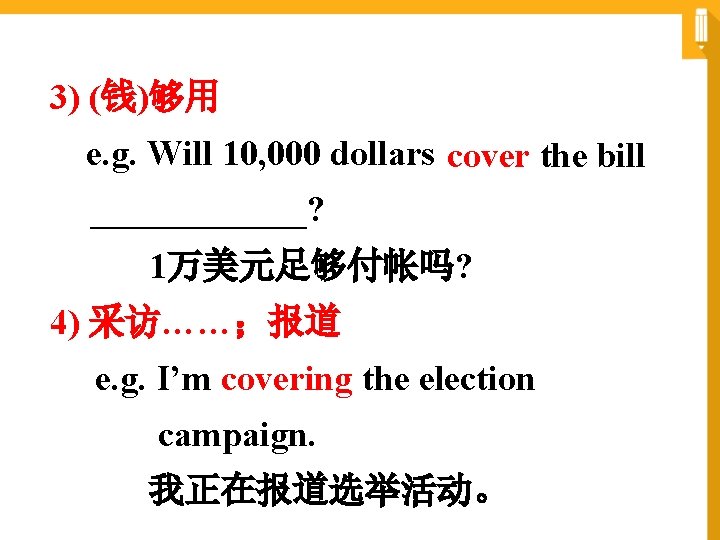 3) (钱)够用 e. g. Will 10, 000 dollars cover the bill ______? 1万美元足够付帐吗? 4)
