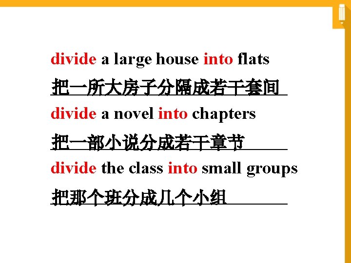 divide a large house into flats ______________ 把一所大房子分隔成若干套间 divide a novel into chapters ______________