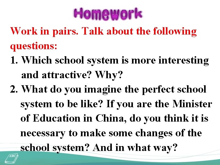 Work in pairs. Talk about the following questions: 1. Which school system is more