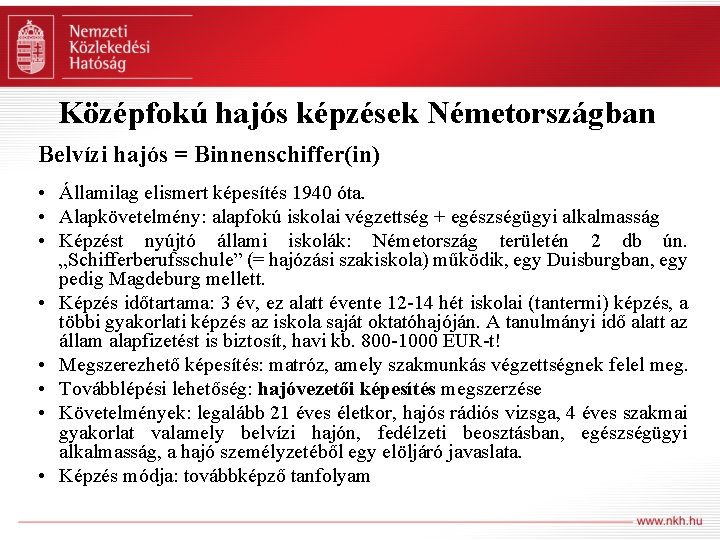 Középfokú hajós képzések Németországban Belvízi hajós = Binnenschiffer(in) • Államilag elismert képesítés 1940 óta.