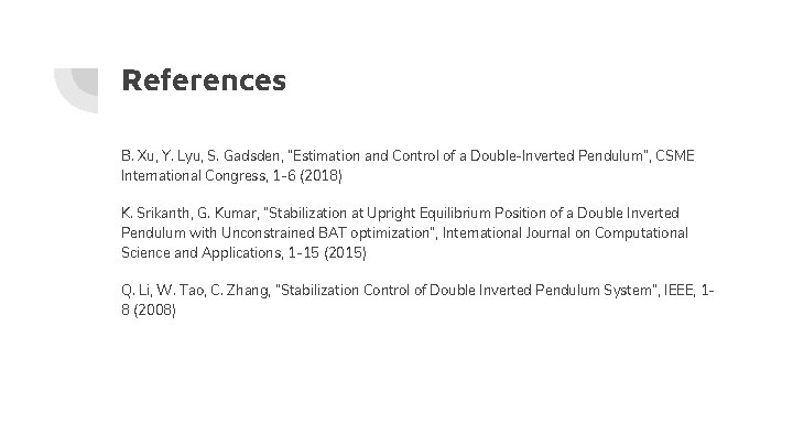 References B. Xu, Y. Lyu, S. Gadsden, “Estimation and Control of a Double-Inverted Pendulum”,
