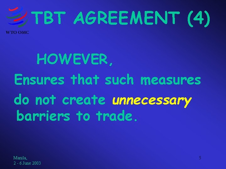 TBT AGREEMENT (4) HOWEVER, Ensures that such measures do not create unnecessary barriers to