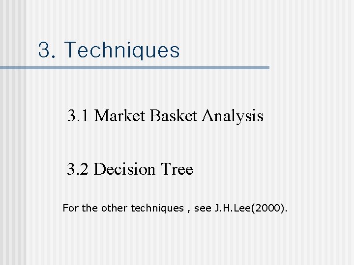 3. Techniques 3. 1 Market Basket Analysis 3. 2 Decision Tree For the other