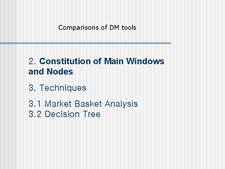 Comparisons of DM tools 2. Constitution of Main Windows and Nodes 3. Techniques 3.