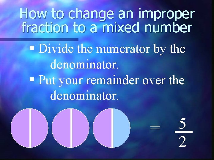 How to change an improper fraction to a mixed number § Divide the numerator