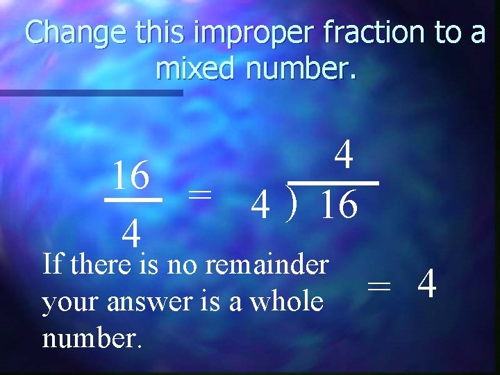 Change this improper fraction to a mixed number. 4 16 = 4 ) 16