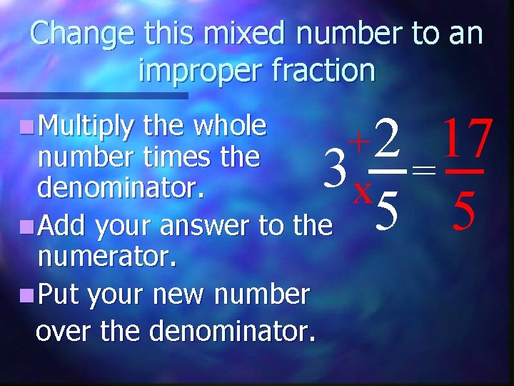 Change this mixed number to an improper fraction n Multiply + 2 17 3