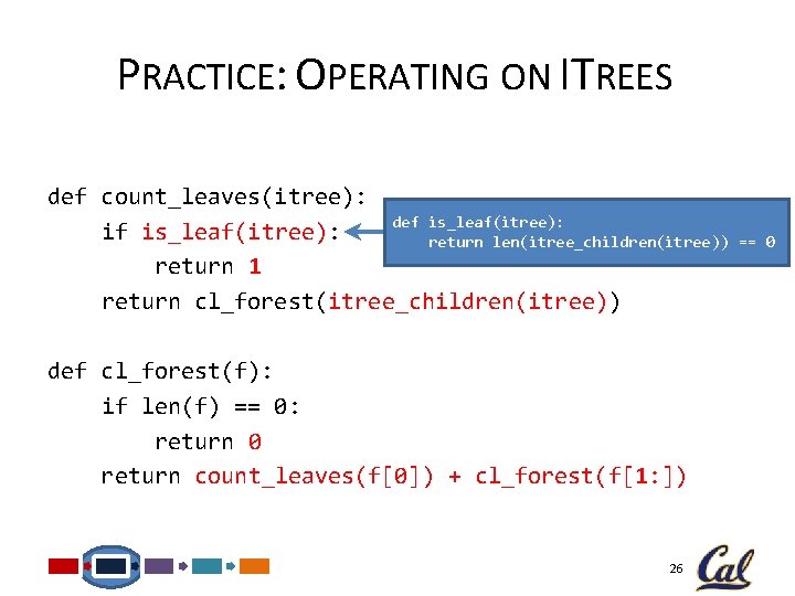 PRACTICE: OPERATING ON ITREES def count_leaves(itree): def is_leaf(itree): if is_leaf(itree): return len(itree_children(itree)) return 1