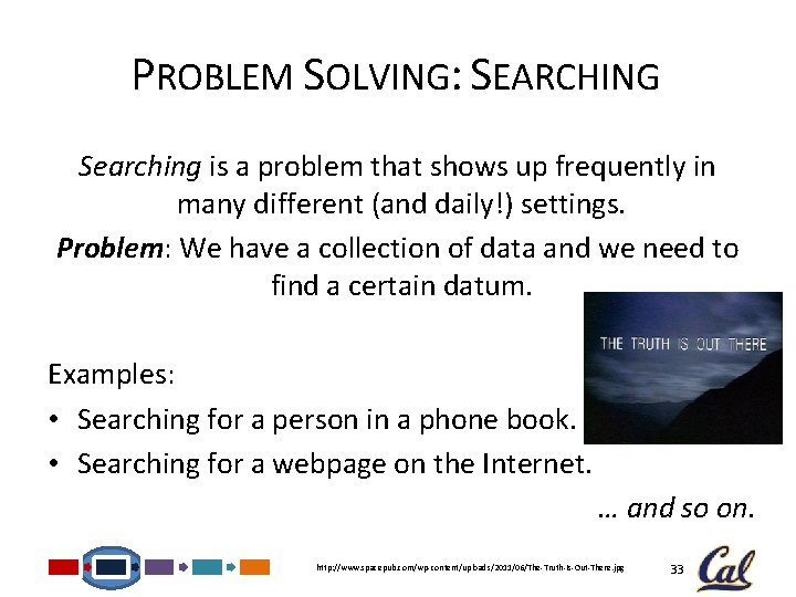 PROBLEM SOLVING: SEARCHING Searching is a problem that shows up frequently in many different