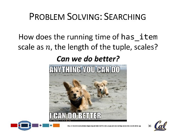 PROBLEM SOLVING: SEARCHING • http: //i 2. kym-cdn. com/photos/images/original/000/221/792/cute-puppy-pictures-anything-you-can-do-i-can-do-better. jpg 36 