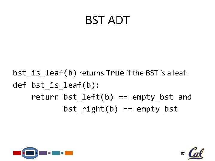 BST ADT bst_is_leaf(b) returns True if the BST is a leaf: def bst_is_leaf(b): return