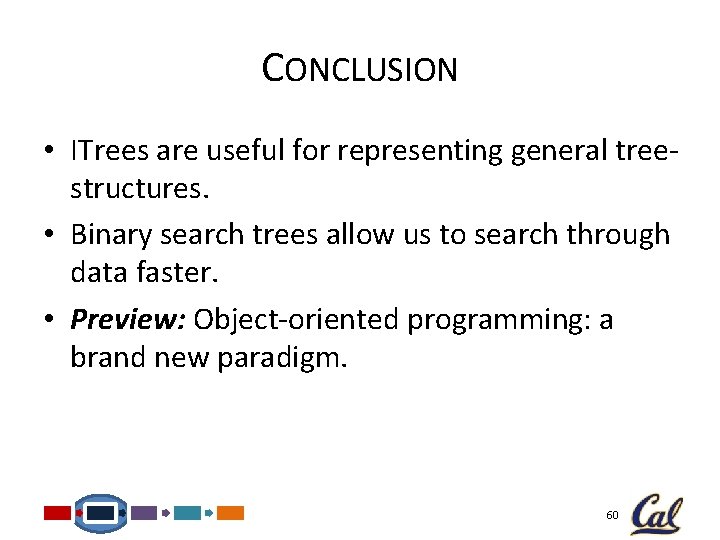 CONCLUSION • ITrees are useful for representing general treestructures. • Binary search trees allow
