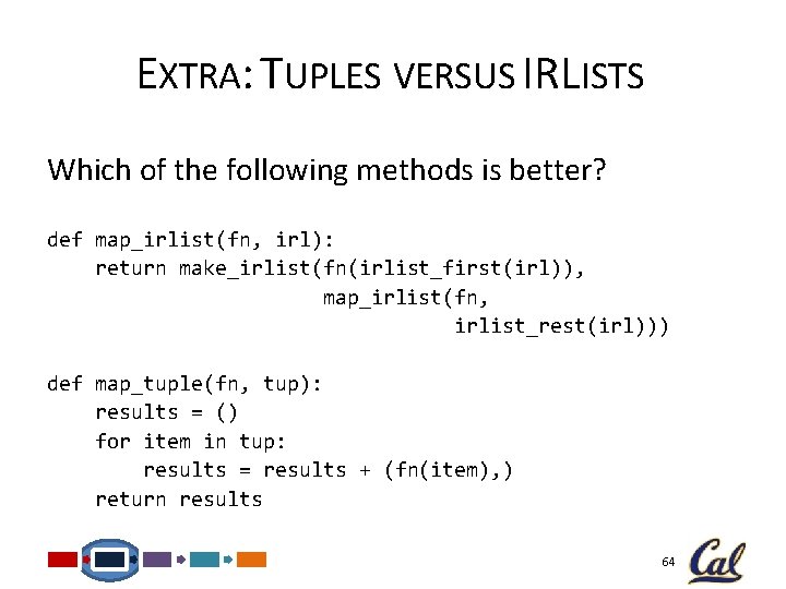 EXTRA: TUPLES VERSUS IRLISTS Which of the following methods is better? def map_irlist(fn, irl):