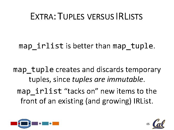 EXTRA: TUPLES VERSUS IRLISTS map_irlist is better than map_tuple creates and discards temporary tuples,