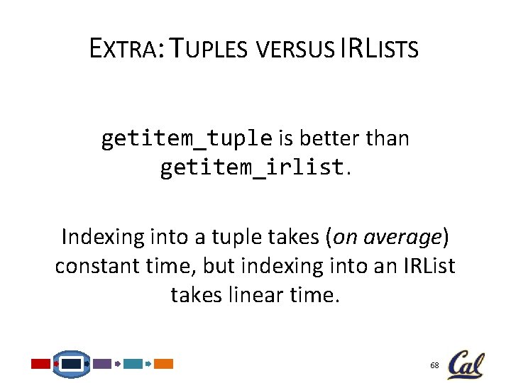 EXTRA: TUPLES VERSUS IRLISTS getitem_tuple is better than getitem_irlist. Indexing into a tuple takes