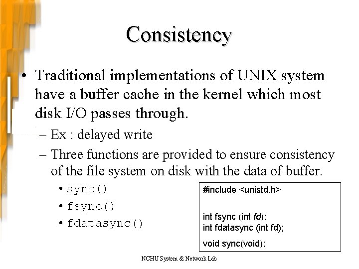 Consistency • Traditional implementations of UNIX system have a buffer cache in the kernel