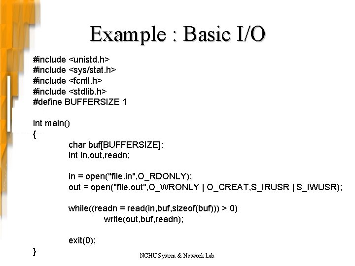 Example : Basic I/O #include <unistd. h> #include <sys/stat. h> #include <fcntl. h> #include