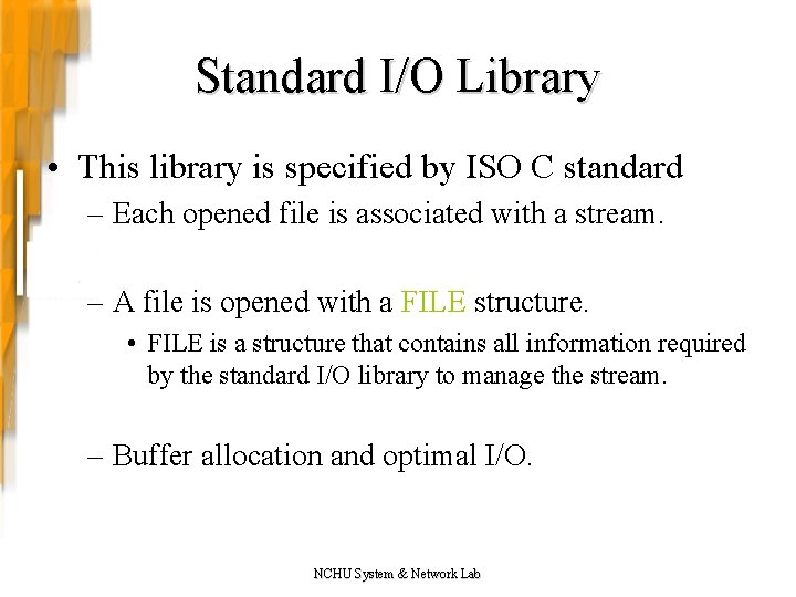 Standard I/O Library • This library is specified by ISO C standard – Each