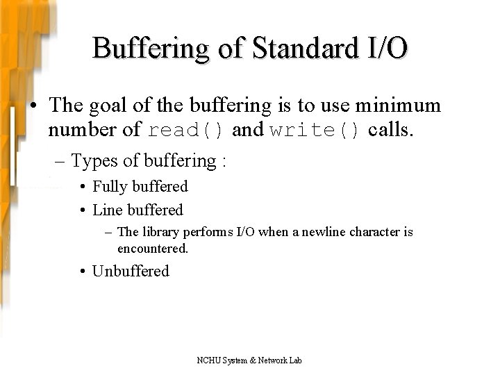 Buffering of Standard I/O • The goal of the buffering is to use minimum