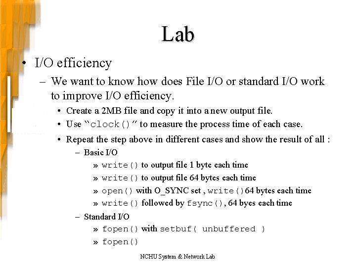 Lab • I/O efficiency – We want to know how does File I/O or