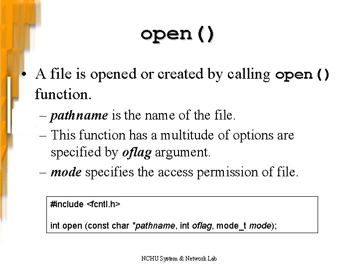 open() • A file is opened or created by calling open() function. – pathname