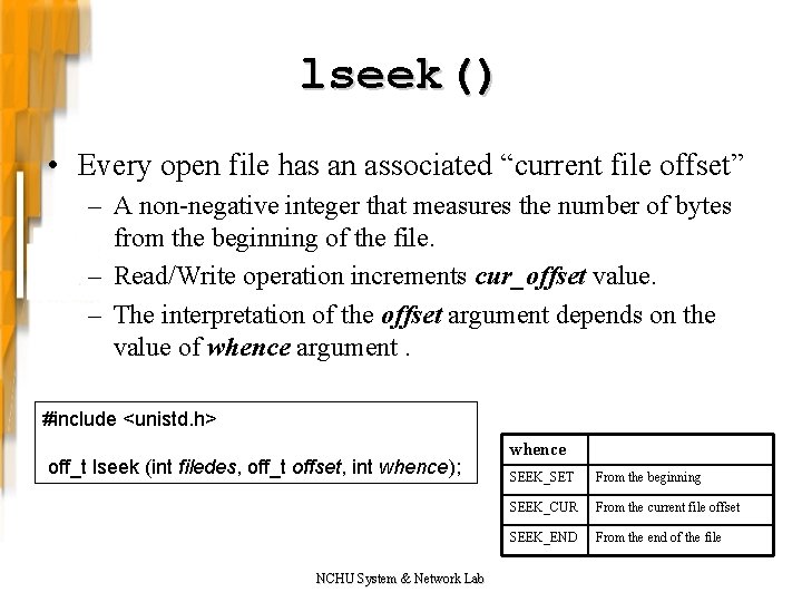 lseek() • Every open file has an associated “current file offset” – A non-negative