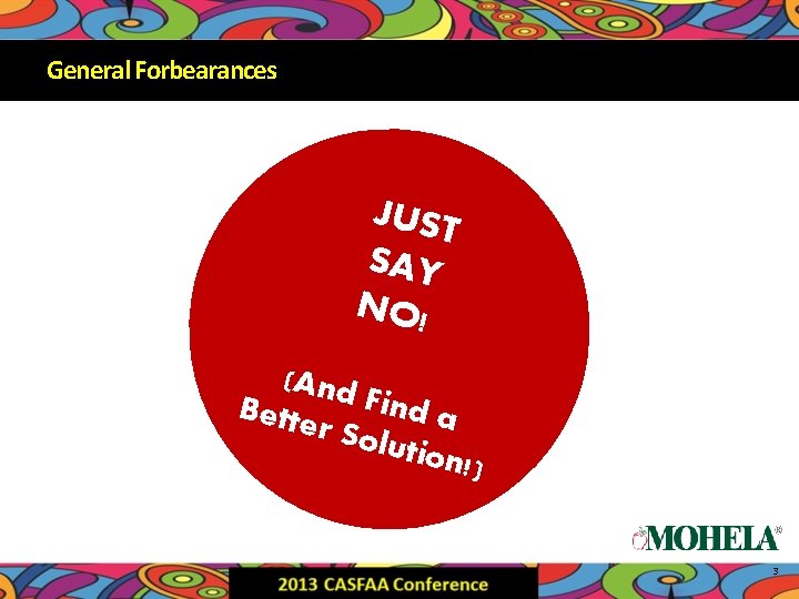 General. Forbearances JUST SAY NO! (And Bette Find a r Sol ution !) 3