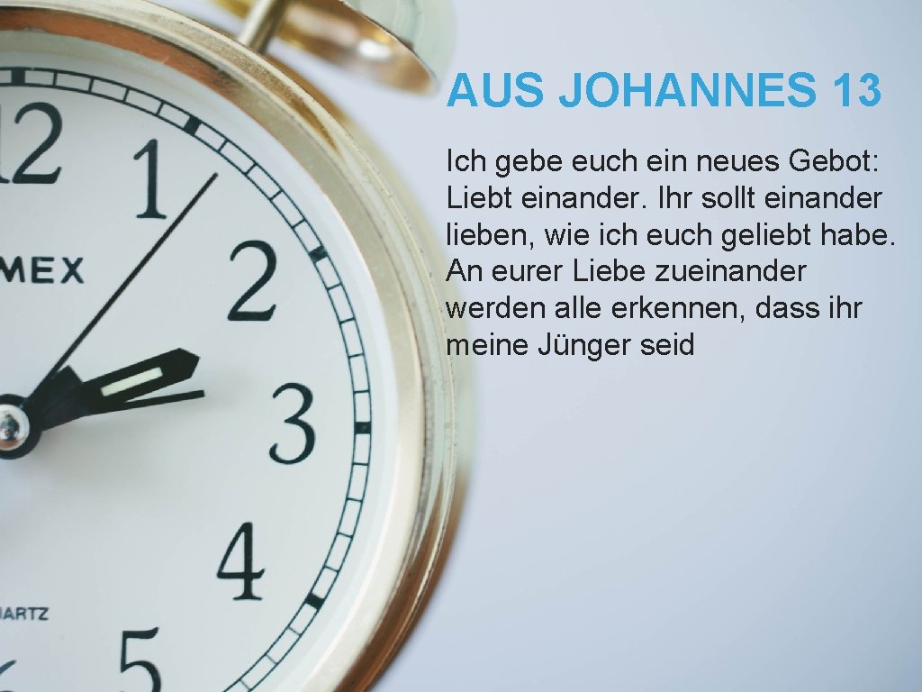 AUS JOHANNES 13 Ich gebe euch ein neues Gebot: Liebt einander. Ihr sollt einander