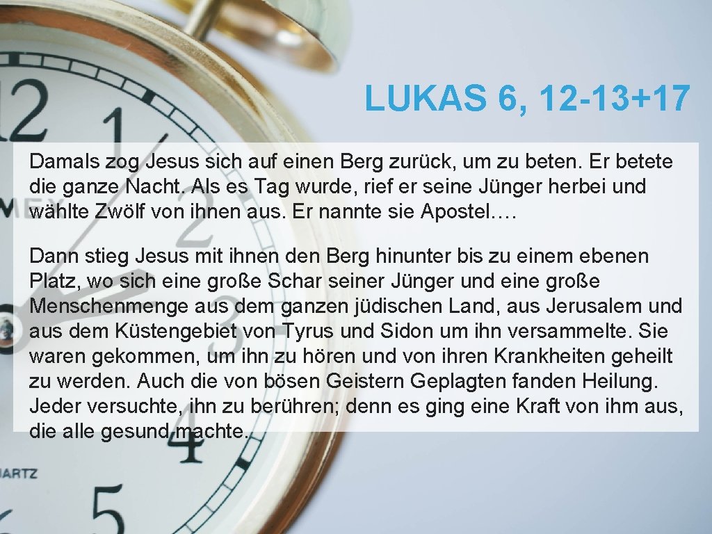 LUKAS 6, 12 -13+17 Damals zog Jesus sich auf einen Berg zurück, um zu