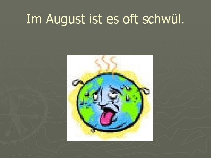 Im August ist es oft schwül. 