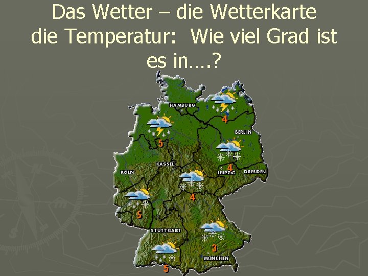 Das Wetter – die Wetterkarte die Temperatur: Wie viel Grad ist es in…. ?