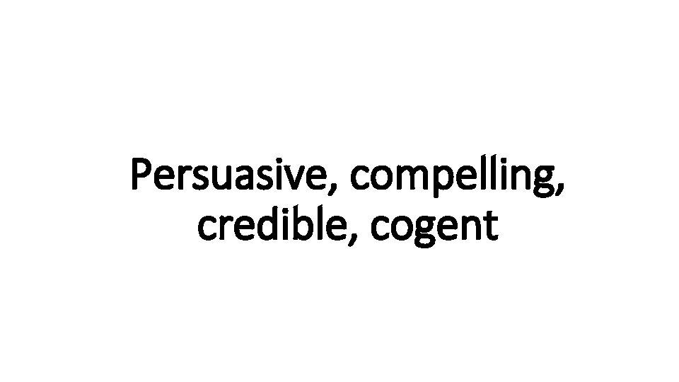 Persuasive, compelling, Indecisive credible, cogent 