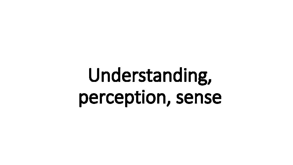 Understanding, Indecisive perception, sense 
