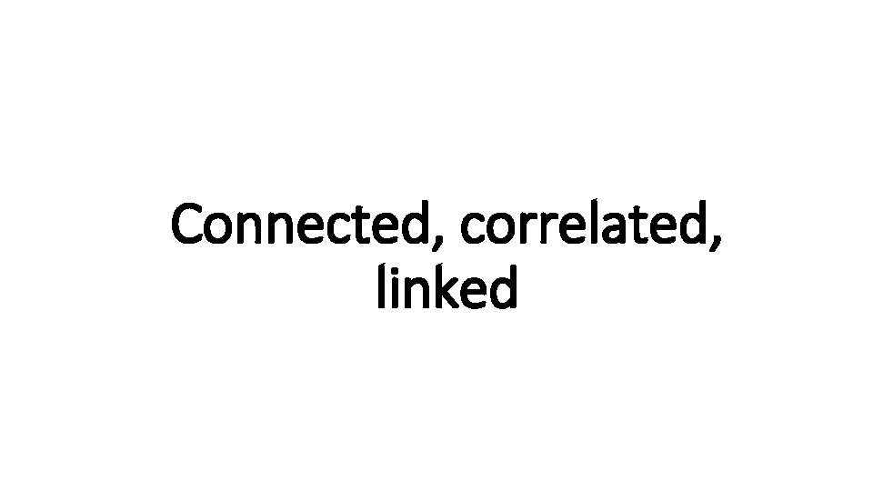 Connected, correlated, Indecisive linked 