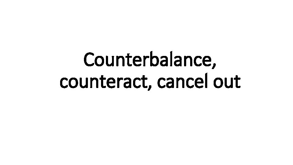  • u. N Counterbalance, Indecisive counteract, cancel out 