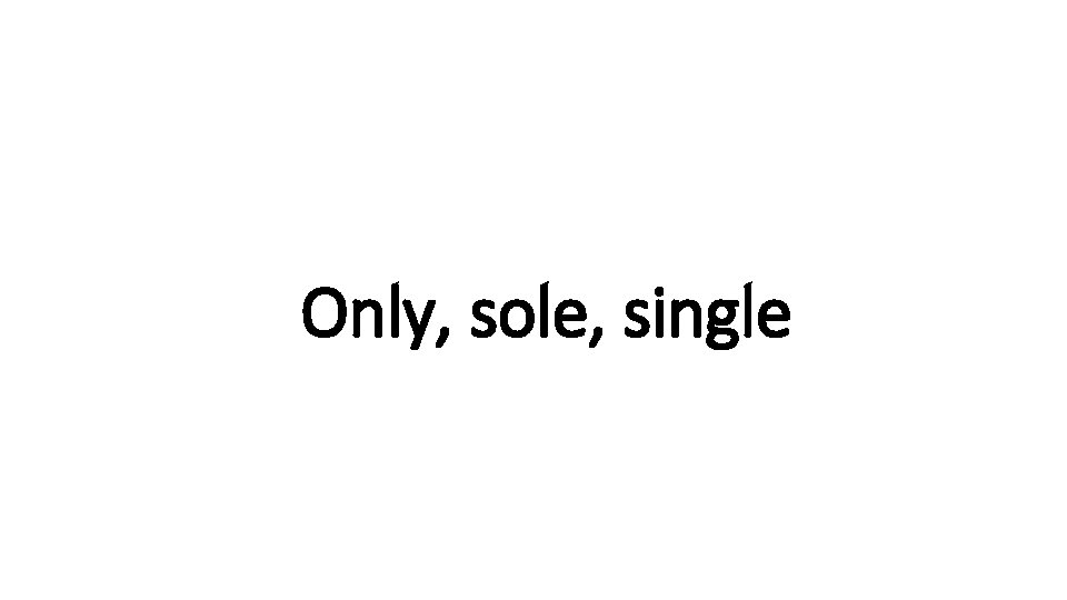 Indecisive Only, sole, single 