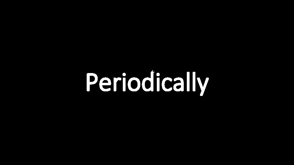 Periodically 