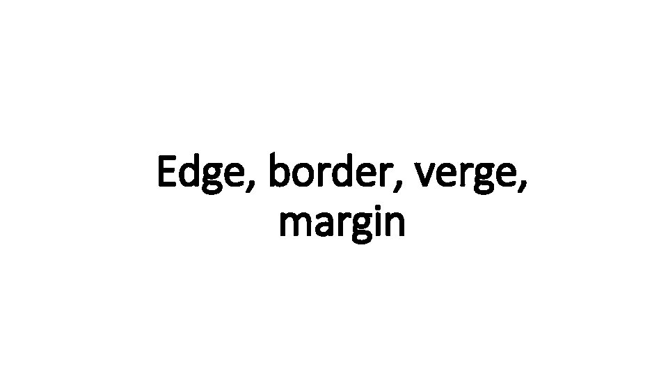 Edge, border, verge, Indecisive margin 